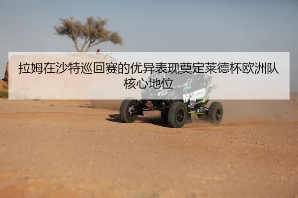 拉姆在沙特巡回赛的优异表现奠定莱德杯欧洲队核心地位